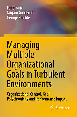 Couverture cartonnée Managing Multiple Organizational Goals in Turbulent Environments de Feifei Yang, George Shinkle, Mirjam Goudsmit