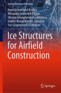 E-Book (pdf) Ice Structures for Airfield Construction von Anatoly Ivanovich Kozlov, Alexander Ivanovich Logvin, Oksana Gennadyevna Feoktistova