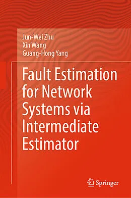 E-Book (pdf) Fault Estimation for Network Systems via Intermediate Estimator von Jun-Wei Zhu, Xin Wang, Guang-Hong Yang