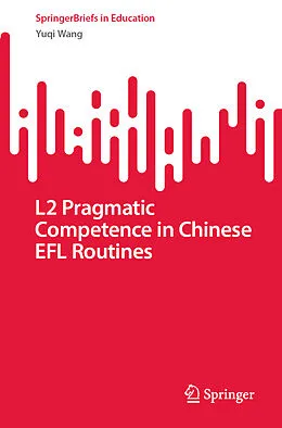 E-Book (pdf) L2 Pragmatic Competence in Chinese EFL Routines von Yuqi Wang