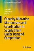 E-Book (pdf) Capacity Allocation Mechanisms and Coordination in Supply Chain Under Demand Competition von Jianbin Li, Xueyuan Cai, Binbin Li