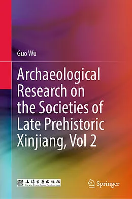 E-Book (pdf) Archaeological Research on the Societies of Late Prehistoric Xinjiang, Vol 2 von Guo Wu