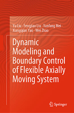 eBook (pdf) Dynamic Modeling and Boundary Control of Flexible Axially Moving System de Yu Liu, Fengjiao Liu, Yanfang Mei