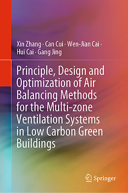 Fester Einband Principle, Design and Optimization of Air Balancing Methods for the Multi-zone Ventilation Systems in Low Carbon Green Buildings von Xin Zhang, Can Cui, Gang Jing