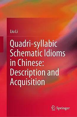 E-Book (pdf) Quadri-syllabic Schematic Idioms in Chinese: Description and Acquisition von Liu Li