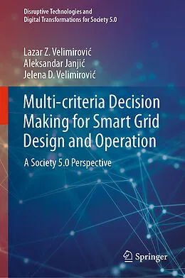 E-Book (pdf) Multi-criteria Decision Making for Smart Grid Design and Operation von Lazar Z. Velimirovic, Aleksandar Janjic, Jelena D. Velimirovic