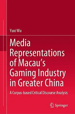 E-Book (pdf) Media Representations of Macau's Gaming Industry in Greater China von Yuxi Wu