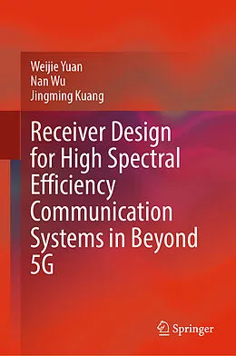 E-Book (pdf) Receiver Design for High Spectral Efficiency Communication Systems in Beyond 5G von Weijie Yuan, Nan Wu, Jingming Kuang