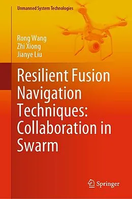 E-Book (pdf) Resilient Fusion Navigation Techniques: Collaboration in Swarm von Rong Wang, Zhi Xiong, Jianye Liu