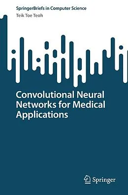 E-Book (pdf) Convolutional Neural Networks for Medical Applications von Teik Toe Teoh