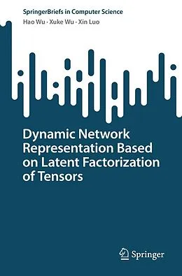 E-Book (pdf) Dynamic Network Representation Based on Latent Factorization of Tensors von Hao Wu, Xuke Wu, Xin Luo