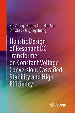 E-Book (pdf) Holistic Design of Resonant DC Transformer on Constant Voltage Conversion, Cascaded Stability and High Efficiency von Xin Zhang, Fanfan Lin, Hao Ma