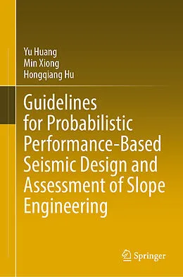 E-Book (pdf) Guidelines for Probabilistic Performance-Based Seismic Design and Assessment of Slope Engineering von Yu Huang, Min Xiong, Hongqiang Hu