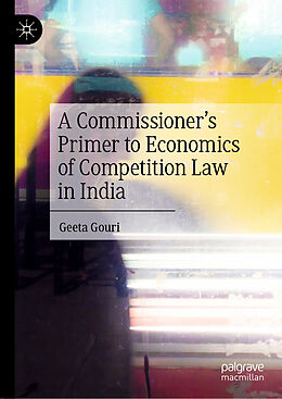 Livre Relié A Commissioner s Primer to Economics of Competition Law in India de Geeta Gouri