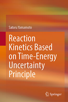 Livre Relié Reaction Kinetics Based on Time-Energy Uncertainty Principle de Satoru Yamamoto