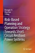 E-Book (pdf) Risk-Based Planning and Operation Strategy Towards Short Circuit Resilient Power Systems von Chengjin Ye, Chao Guo, Yi Ding