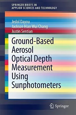 E-Book (pdf) Ground-Based Aerosol Optical Depth Measurement Using Sunphotometers von Jedol Dayou, Jackson Hian Wui Chang, Justin Sentian