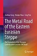 E-Book (pdf) The Metal Road of the Eastern Eurasian Steppe von Jianhua Yang, Huiqiu Shao, Ling Pan
