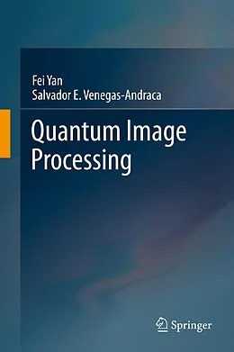 E-Book (pdf) Quantum Image Processing von Fei Yan, Salvador E. Venegas-Andraca