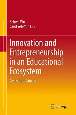 E-Book (pdf) Innovation and Entrepreneurship in an Educational Ecosystem von Sehwa Wu, Carol Yeh-Yun Lin