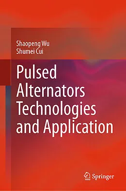 E-Book (pdf) Pulsed Alternators Technologies and Application von Shaopeng Wu, Shumei Cui