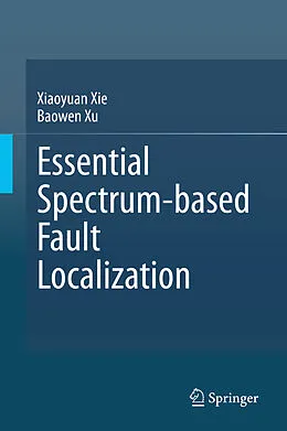 E-Book (pdf) Essential Spectrum-based Fault Localization von Xiaoyuan Xie, Baowen Xu