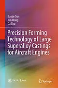 E-Book (pdf) Precision Forming Technology of Large Superalloy Castings for Aircraft Engines von Baode Sun, Jun Wang, Da Shu