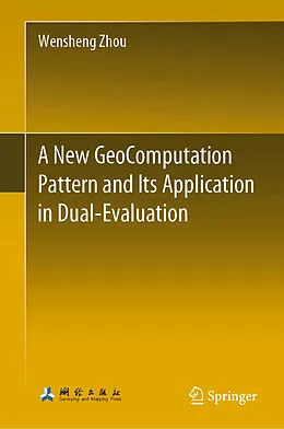 E-Book (pdf) A New GeoComputation Pattern and Its Application in Dual-Evaluation von Wensheng Zhou