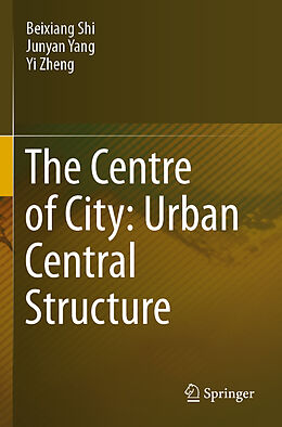 Couverture cartonnée The Centre of City: Urban Central Structure de Beixiang Shi, Yi Zheng, Junyan Yang