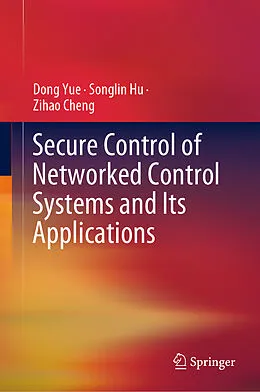 E-Book (pdf) Secure Control of Networked Control Systems and Its Applications von Dong Yue, Songlin Hu, Zihao Cheng