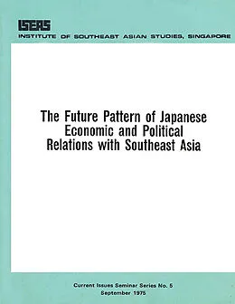 E-Book (pdf) The Future Pattern of Japanese Economic and Political Relations with Southeast Asia von Shinichi Ichimura, Wee Meng Chua, Tohru Yano