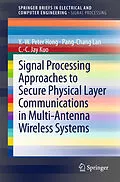 E-Book (pdf) Signal Processing Approaches to Secure Physical Layer Communications in Multi-Antenna Wireless Systems von Y. -W. Peter Hong, Pang-Chang Lan, C. -C. Jay Kuo