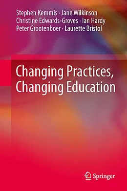 E-Book (pdf) Changing Practices, Changing Education von Stephen Kemmis, Jane Wilkinson, Christine Edwards-Groves