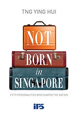 E-Book (epub) Not Born in Singapore: Fifty Personalities who Shaped the Nation von Ying Hui