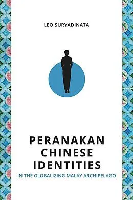 E-Book (pdf) Peranakan Chinese Identities in the Globalizing Malay Archipelago von Leo Suryadinata