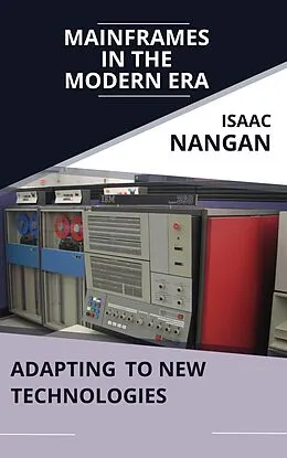 E-Book (epub) Mainframes in the Modern Era: Adapting to New Technologies von Isaac Nangan