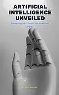 E-Book (epub) Artificial Intelligence Unveiled: Navigating the Future of Innovation and Impact von Isaac Nangan