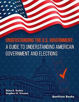 E-Book (epub) Understanding the U.S. Government: A Guide to Understanding American Government and Elections von Peter E. Tarlow, Stephen H. Vincent