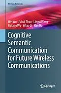 E-Book (pdf) Cognitive Semantic Communication for Future Wireless Communications von Wei Wu, Fuhui Zhou, Lingyi Wang