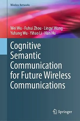 E-Book (pdf) Cognitive Semantic Communication for Future Wireless Communications von Wei Wu, Fuhui Zhou, Lingyi Wang