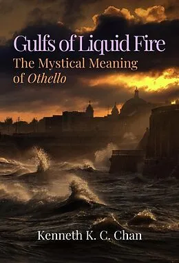E-Book (epub) Gulfs of Liquid Fire: The Mystical Meaning of Othello von Kenneth K. C. Chan