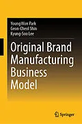 E-Book (pdf) Original Brand Manufacturing Business Model von Young Won Park, Geon-Cheol Shin, Kyung-Soo Lee