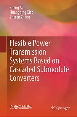 E-Book (pdf) Flexible Power Transmission Systems Based on Cascaded Submodule Converters von Zheng Xu, Huangqing Xiao, Zheren Zhang