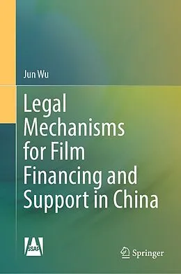 E-Book (pdf) Legal Mechanisms for Film Financing and Support in China von Jun Wu