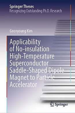 E-Book (pdf) Applicability of No-insulation High-Temperature Superconductor Saddle-Shaped Dipole Magnet to Particle Accelerator von Geonyoung Kim