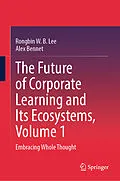 E-Book (pdf) The Future of Corporate Learning and Its Ecosystems, Volume 1 von Rongbin W. B. Lee, Alex Bennet
