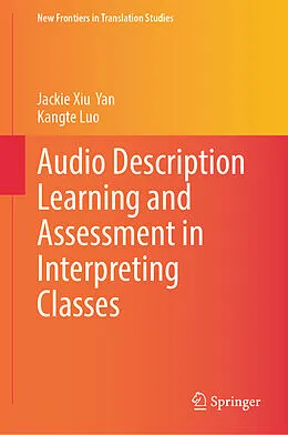 E-Book (pdf) Audio Description Learning and Assessment in Interpreting Classes von Jackie Xiu Yan, Kangte Luo