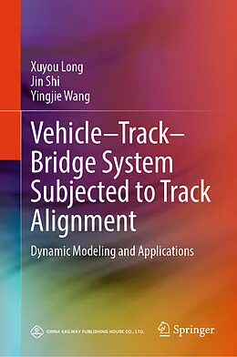 E-Book (pdf) Vehicle-Track-Bridge System Subjected to Track Alignment von Xuyou Long, Jin Shi, Yingjie Wang