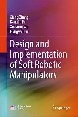 E-Book (pdf) Design and Implementation of Soft Robotic Manipulators von Xiang Zhang, Kangjia Fu, Xuesong Wu