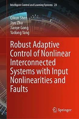 E-Book (pdf) Robust Adaptive Control of Nonlinear Interconnected Systems with Input Nonlinearities and Faults von Qikun Shen, Jiyu Zhu, Jianye Gong